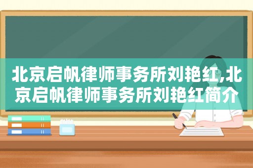 北京啟帆律師事務(wù)所劉艷紅,北京啟帆律師事務(wù)所劉艷紅簡介