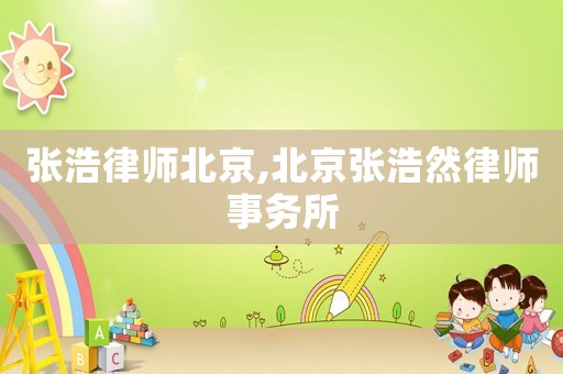 張浩律師北京,北京張浩然律師事務(wù)所