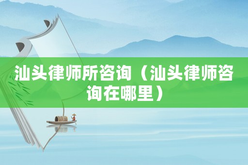 汕頭律師所咨詢（汕頭律師咨詢?cè)谀睦铮? title=