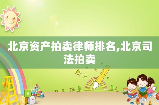 北京資產(chǎn)拍賣(mài)律師排名,北京司法拍賣(mài)