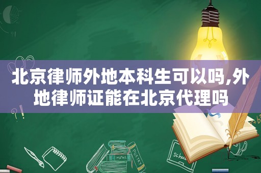 北京律師外地本科生可以嗎,外地律師證能在北京代理嗎