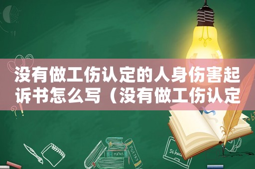 沒有做工傷認(rèn)定的人身傷害起訴書怎么寫（沒有做工傷認(rèn)定的）