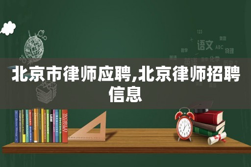 北京市律師應(yīng)聘,北京律師招聘信息