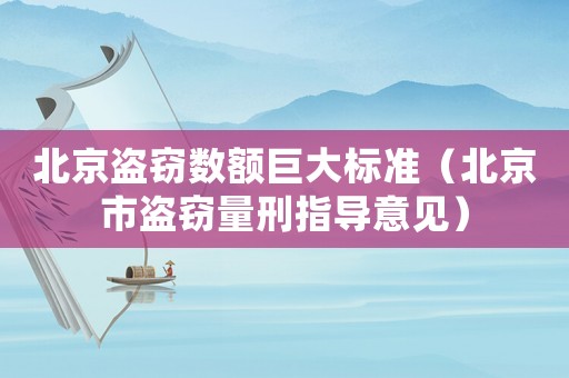 北京盜竊數(shù)額巨大標(biāo)準(zhǔn)（北京市盜竊量刑指導(dǎo)意見）