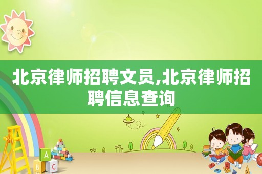 北京律師招聘文員,北京律師招聘信息查詢(xún)