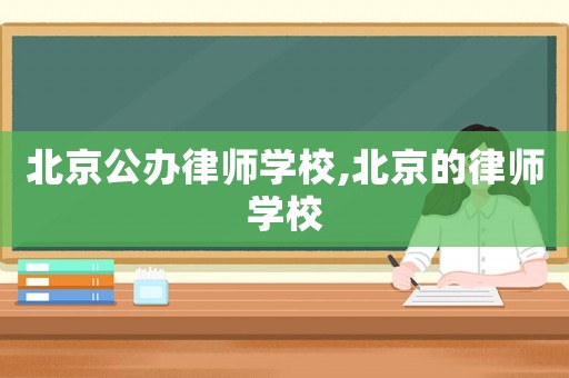 北京公辦律師學(xué)校,北京的律師學(xué)校