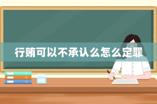行賄可以不承認(rèn)么怎么定罪