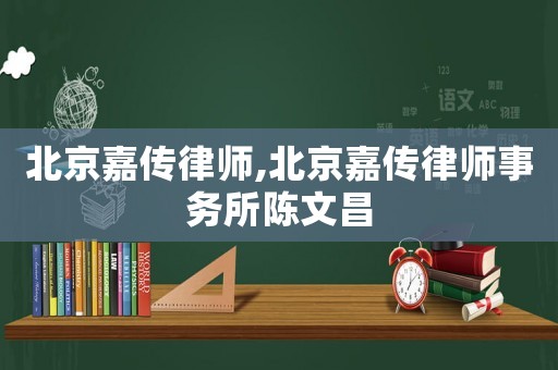 北京嘉傳律師,北京嘉傳律師事務(wù)所陳文昌