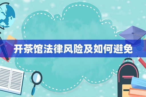開茶館法律風(fēng)險及如何避免