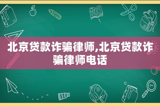 北京貸款詐騙律師,北京貸款詐騙律師電話(huà)