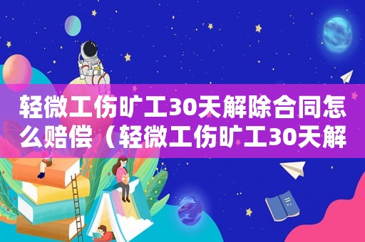 輕微工傷曠工30天解除合同怎么賠償（輕微工傷曠工30天解除合同）