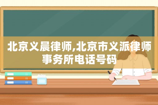 北京義晨律師,北京市義派律師事務所電話號碼