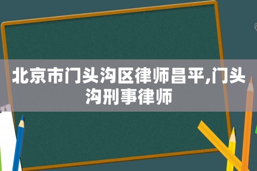 北京市門頭溝區(qū)律師昌平,門頭溝刑事律師
