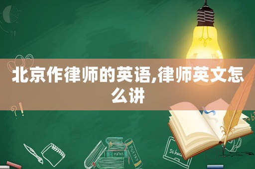 北京作律師的英語(yǔ),律師英文怎么講