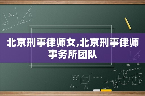 北京刑事律師女,北京刑事律師事務(wù)所團(tuán)隊(duì)