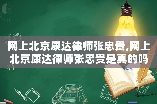 網(wǎng)上北京康達(dá)律師張忠貴,網(wǎng)上北京康達(dá)律師張忠貴是真的嗎