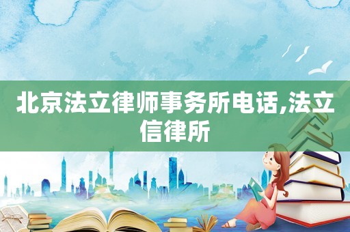 北京法立律師事務所電話,法立信律所