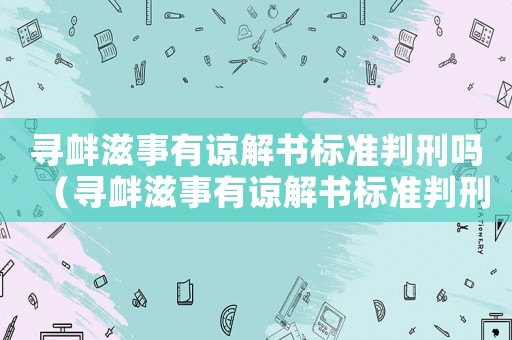 尋釁滋事有諒解書標(biāo)準(zhǔn)判刑嗎（尋釁滋事有諒解書標(biāo)準(zhǔn)判刑）