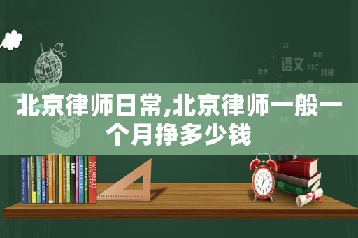 北京律師日常,北京律師一般一個月掙多少錢