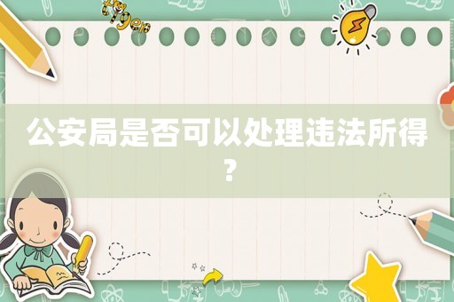 公安局是否可以處理違法所得？