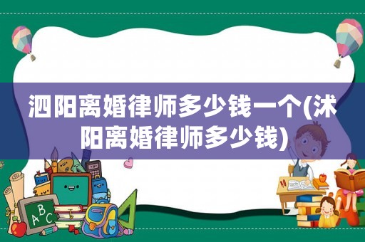 泗陽離婚律師多少錢一個(沭陽離婚律師多少錢)