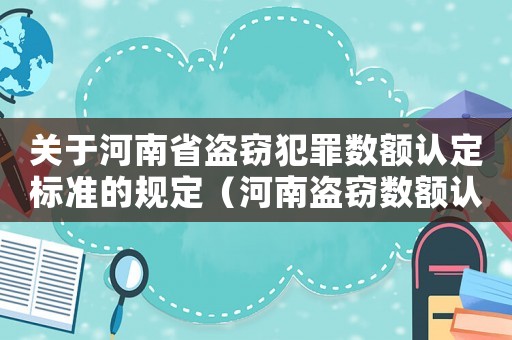 關(guān)于河南省盜竊犯罪數(shù)額認(rèn)定標(biāo)準(zhǔn)的規(guī)定（河南盜竊數(shù)額認(rèn)定標(biāo)準(zhǔn)）