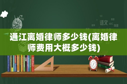 通江離婚律師多少錢(離婚律師費(fèi)用大概多少錢)