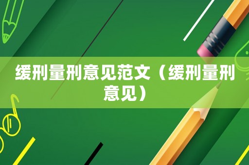 緩刑量刑意見(jiàn)范文（緩刑量刑意見(jiàn)）