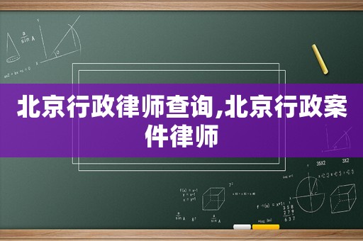 北京行政律師查詢,北京行政案件律師