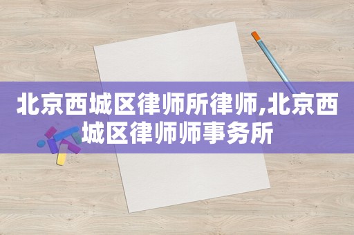 北京西城區(qū)律師所律師,北京西城區(qū)律師師事務(wù)所