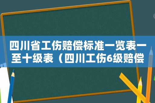 四川省工傷賠償標(biāo)準(zhǔn)一覽表一至十級表（四川工傷6級賠償標(biāo)準(zhǔn)2015）