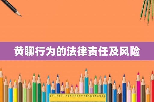 黃聊行為的法律責(zé)任及風(fēng)險(xiǎn)