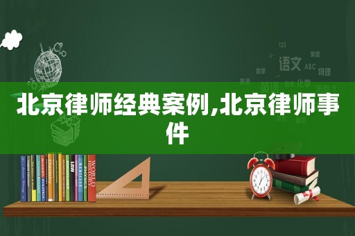 北京律師經(jīng)典案例,北京律師事件