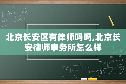 北京長(zhǎng)安區(qū)有律師嗎嗎,北京長(zhǎng)安律師事務(wù)所怎么樣