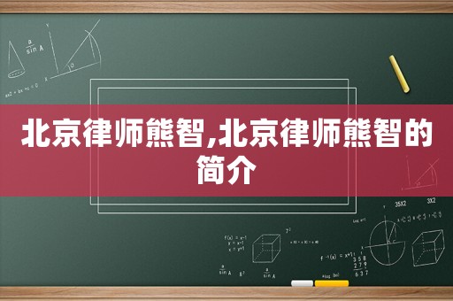 北京律師熊智,北京律師熊智的簡(jiǎn)介