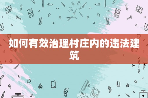 如何有效治理村莊內的違法建筑