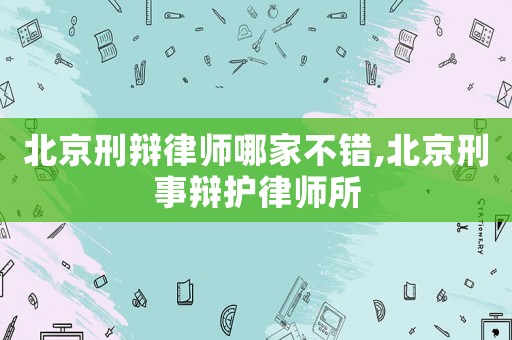 北京刑辯律師哪家不錯,北京刑事辯護律師所