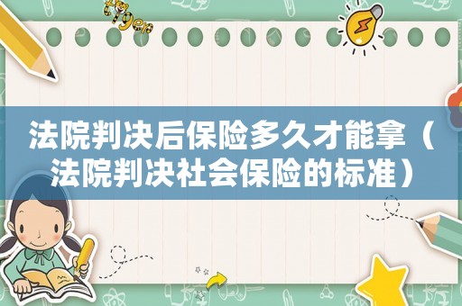 法院判決后保險多久才能拿（法院判決社會保險的標(biāo)準(zhǔn)）