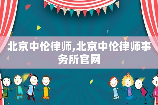 北京中倫律師,北京中倫律師事務所官網(wǎng)