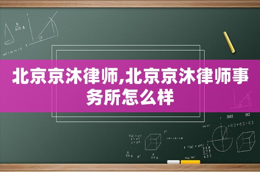 北京京沐律師,北京京沐律師事務(wù)所怎么樣