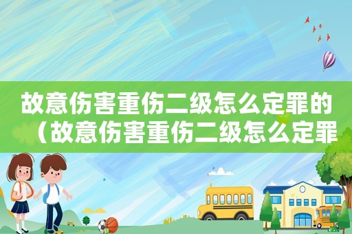 故意傷害重傷二級(jí)怎么定罪的（故意傷害重傷二級(jí)怎么定罪）