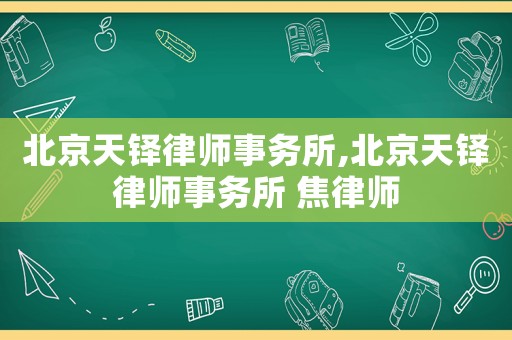 北京天鐸律師事務(wù)所,北京天鐸律師事務(wù)所 焦律師
