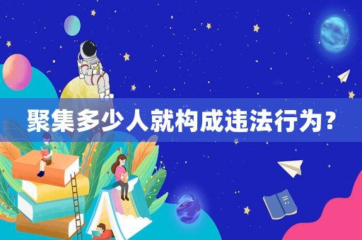 聚集多少人就構(gòu)成違法行為？