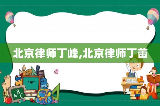 北京律師丁峰,北京律師丁蕾