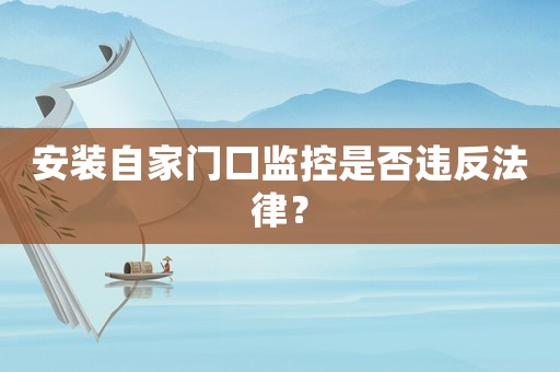 安裝自家門口監(jiān)控是否違反法律？
