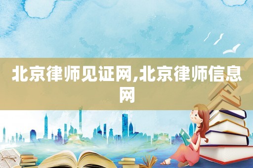 北京律師見證網(wǎng),北京律師信息網(wǎng)