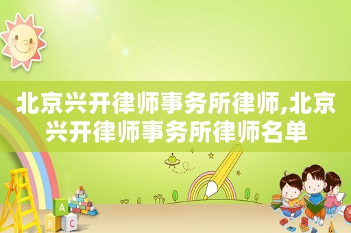 北京興開律師事務(wù)所律師,北京興開律師事務(wù)所律師名單