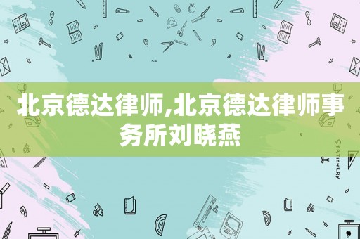 北京德達律師,北京德達律師事務(wù)所劉曉燕