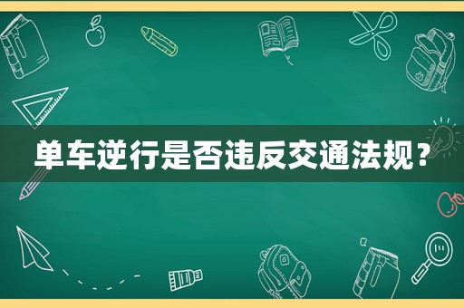 單車逆行是否違反交通法規(guī)？