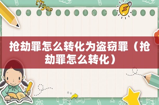 搶劫罪怎么轉(zhuǎn)化為盜竊罪（搶劫罪怎么轉(zhuǎn)化）